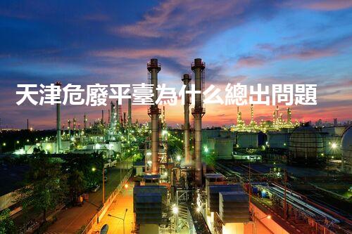 天津危廢平臺為什么總出問題環(huán)境衛(wèi)士：如何有效處理危險廢棄物？